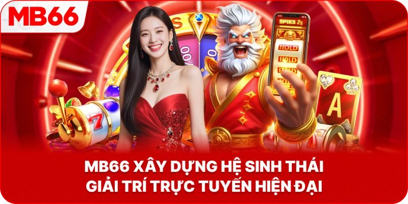 MB66 xây dựng hệ sinh thái giải trí trực tuyến hiện đại